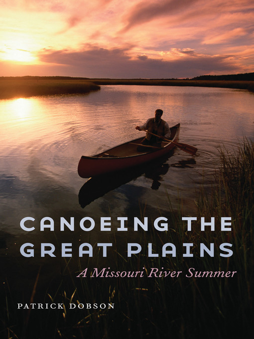 Title details for Canoeing the Great Plains by Patrick Dobson - Available